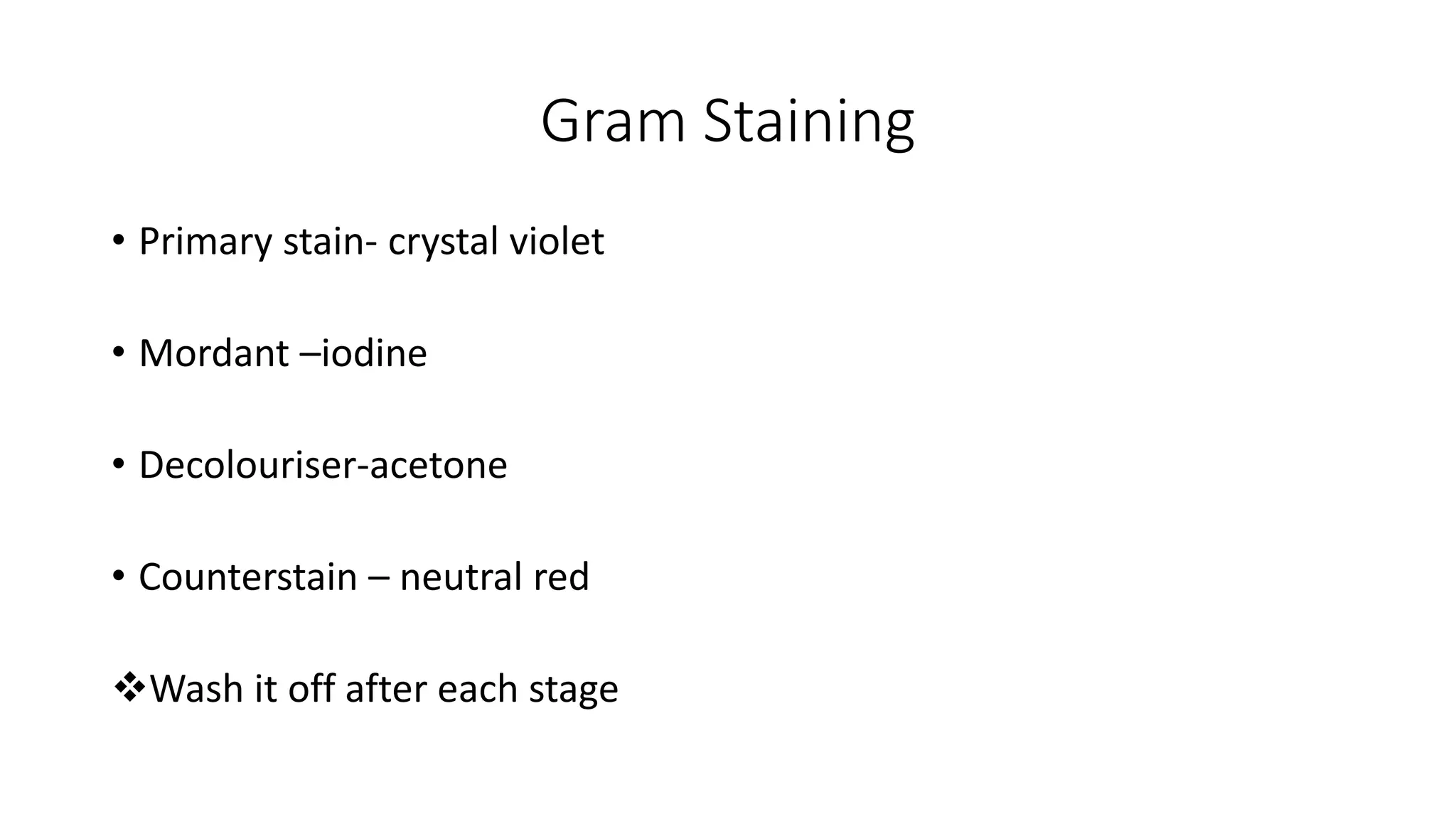 Gram Staining
• Primary stain- crystal violet
• Mordant –iodine
• Decolouriser-acetone
• Counterstain – neutral red
❖Wash it off after each stage
 