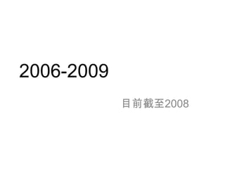 2006-2009 目前截至2008 