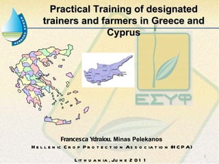 Francesca Ydraiou,  Minas Pelekanos Hellenic Crop Protection Association (HCPA) Lithuania ,  June 2011 Practical Training of designated trainers and farmers in Greece and Cyprus 