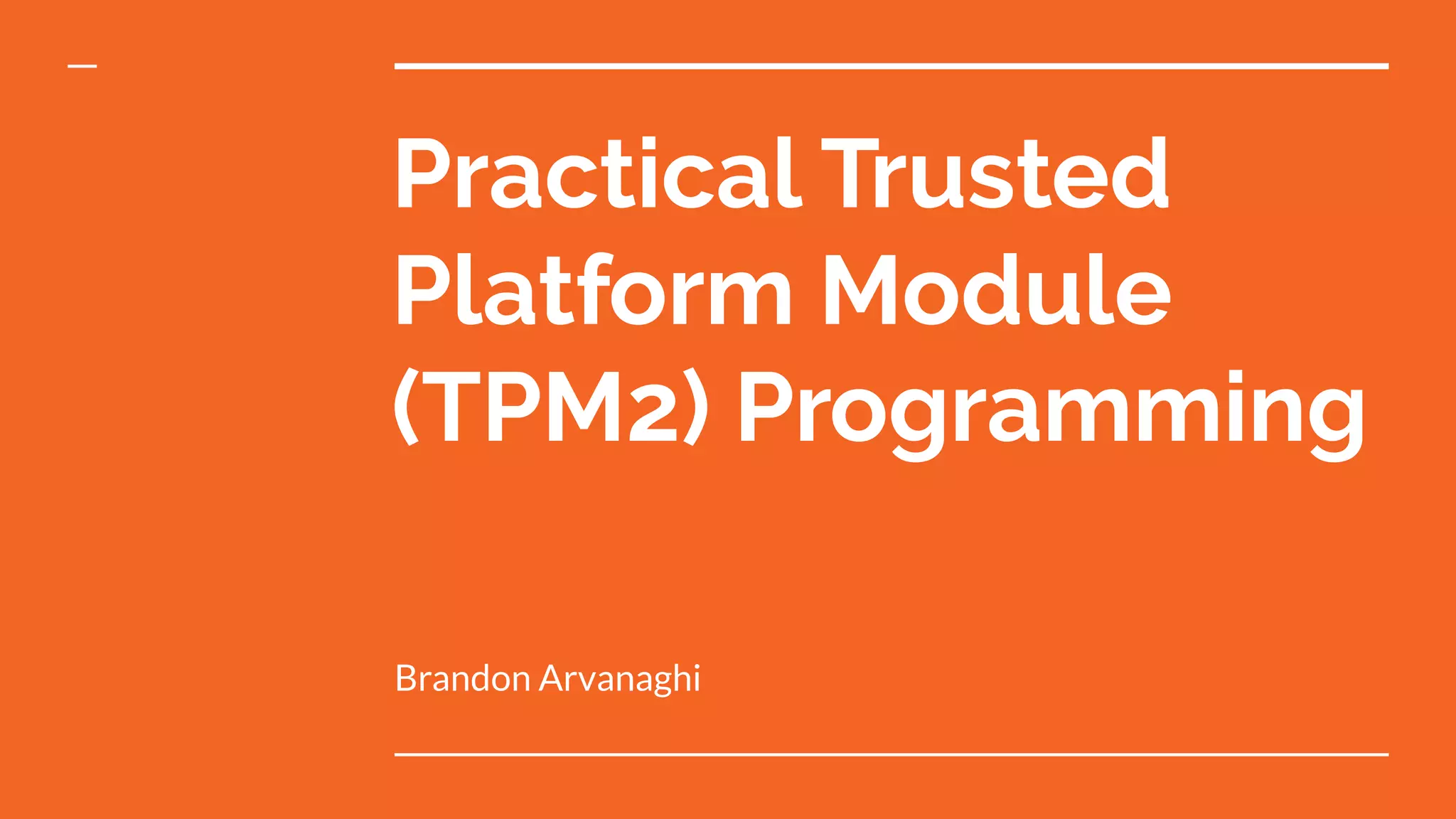 Practical Trusted
Platform Module
(TPM2) Programming
Brandon Arvanaghi
 