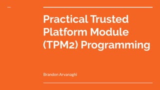 Practical Trusted
Platform Module
(TPM2) Programming
Brandon Arvanaghi
 