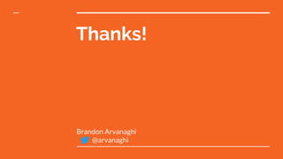Thanks!
Brandon Arvanaghi
@arvanaghi
 