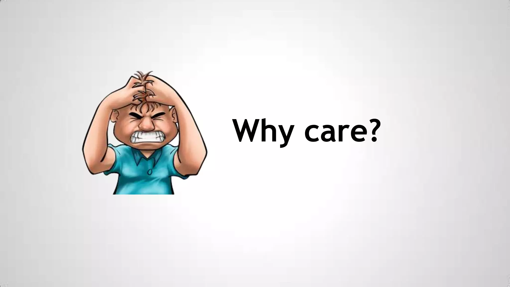 Why care?

 