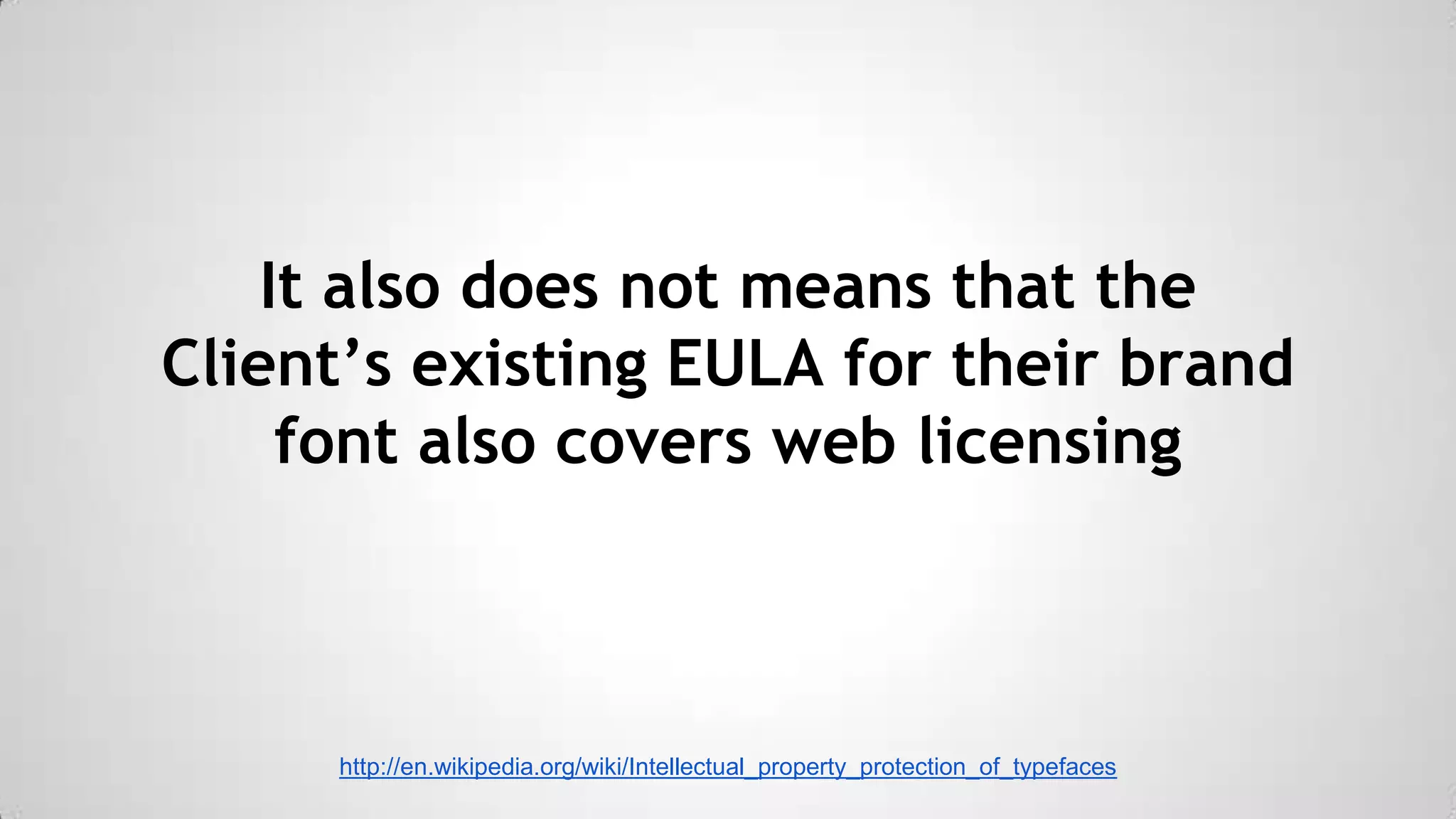 It also does not means that the
Client’s existing EULA for their brand
font also covers web licensing

http://en.wikipedia.org/wiki/Intellectual_property_protection_of_typefaces

 