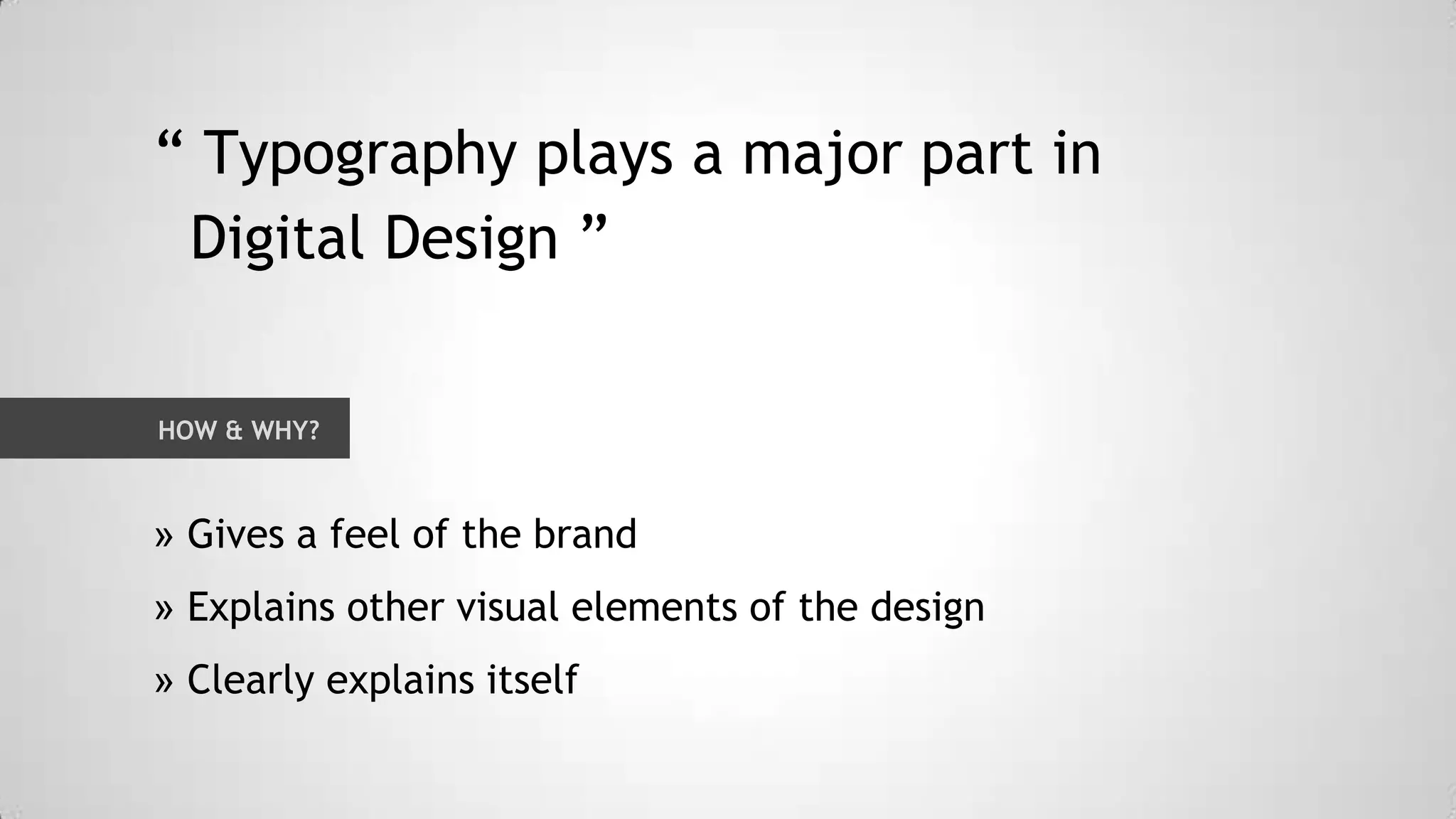 “ Typography plays a major part in
Digital Design ”
HOW & WHY?

» Gives a feel of the brand

» Explains other visual elements of the design
» Clearly explains itself

 