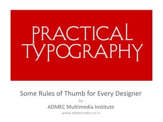 Some Rules of Thumb for Every Designer
by
ADMEC Multimedia Institute
www.admecindia.co.in
 