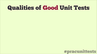 #pracunittests
Qualities of Good Unit Tests
 