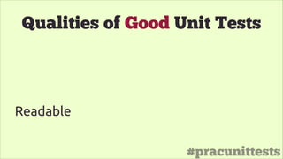 #pracunittests
Qualities of Good Unit Tests
Readable
 