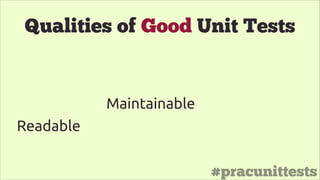 #pracunittests
Qualities of Good Unit Tests
Readable
Maintainable
 