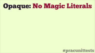 #pracunittests
Opaque: No Magic Literals
 