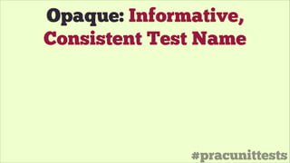 #pracunittests
Opaque: Informative,
Consistent Test Name
 