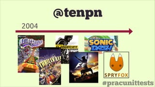 #pracunittests
2004
@tenpn
 