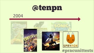 #pracunittests
2004
@tenpn
 