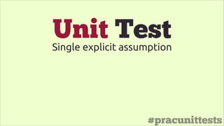 #pracunittests
Unit TestSingle explicit assumption
 