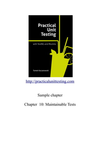 http://practicalunittesting.com


       Sample chapter

Chapter 10: Maintainable Tests
 