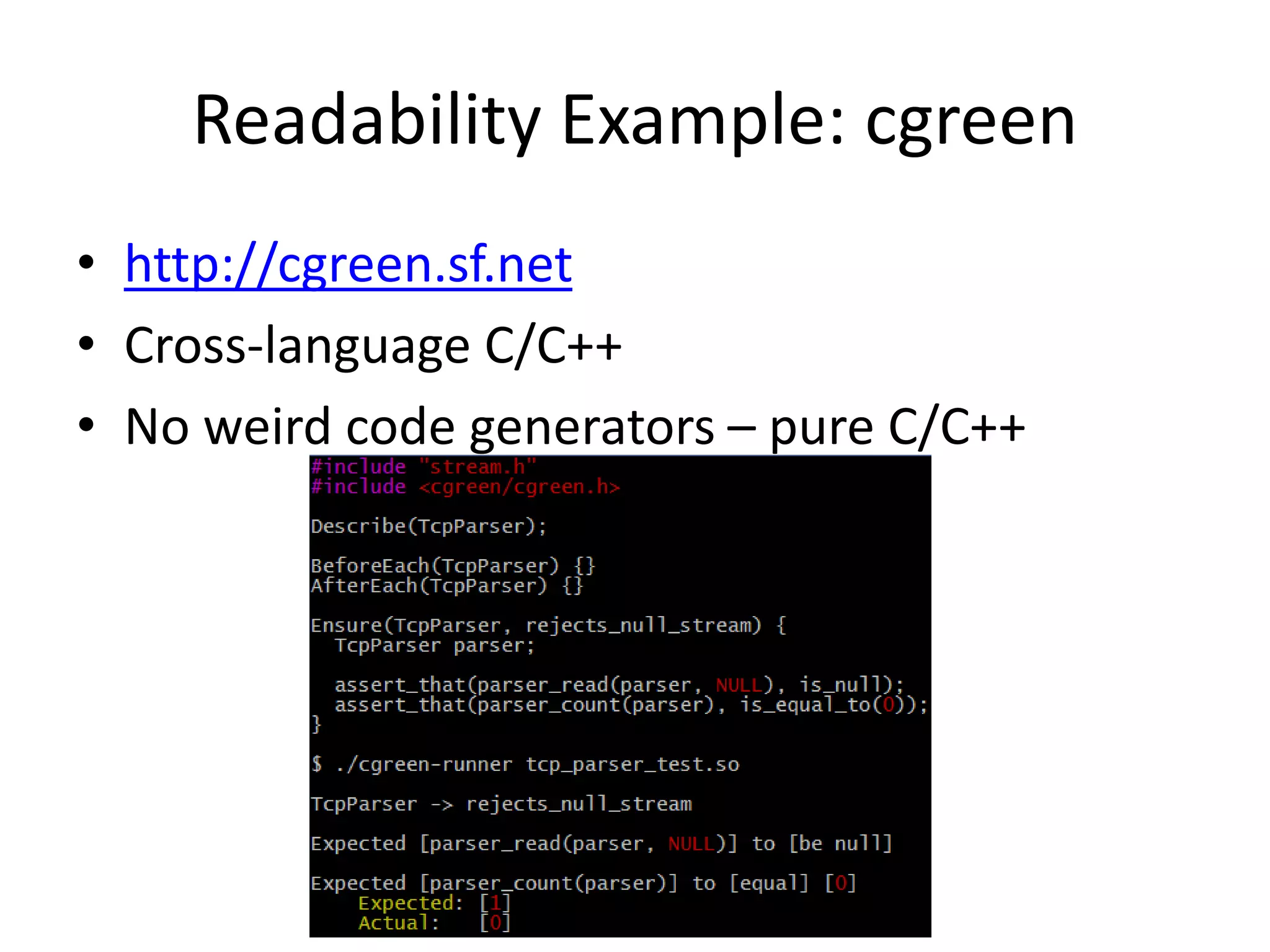 Readability Example: cgreen
• http://cgreen.sf.net
• Cross-language C/C++
• No weird code generators – pure C/C++

 