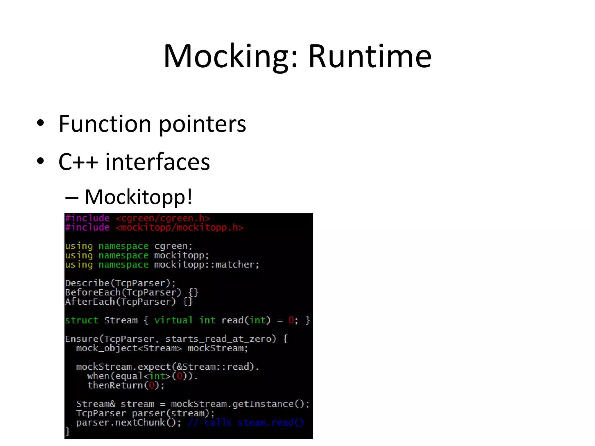 Mocking: Runtime
• Function pointers
• C++ interfaces
– Mockitopp!

 
