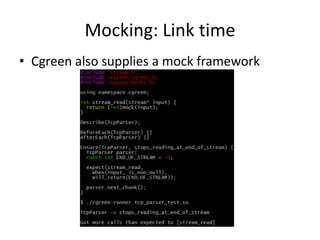 Mocking: Link time
• Cgreen also supplies a mock framework

 