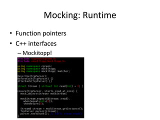 Mocking: Runtime
• Function pointers
• C++ interfaces
– Mockitopp!

 