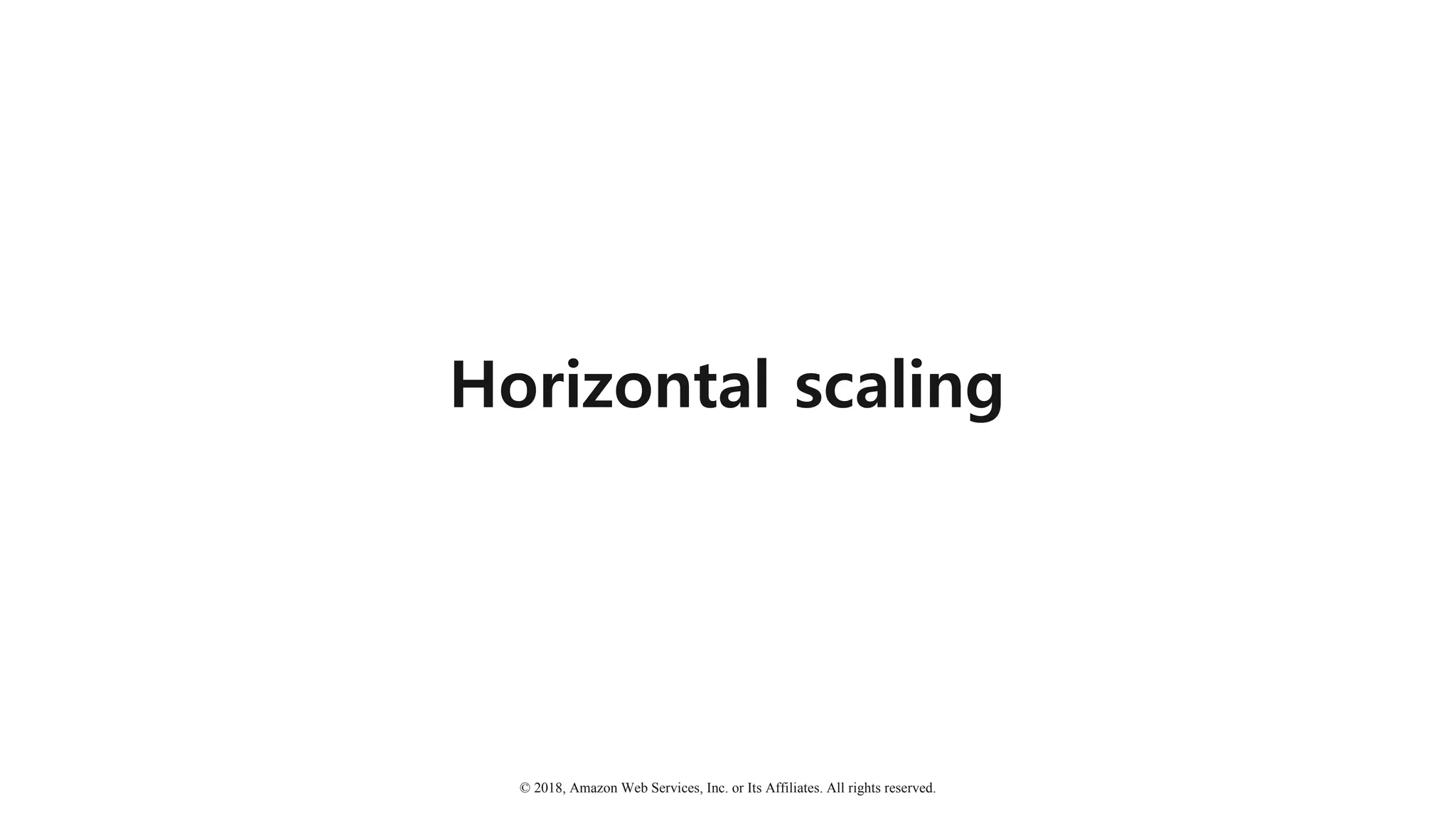 © 2018, Amazon Web Services, Inc. or Its Affiliates. All rights reserved.
Horizontal scaling
 