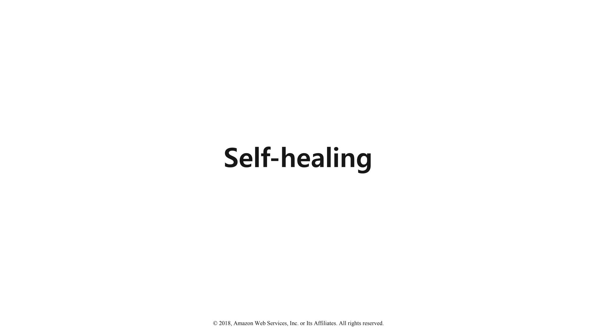 © 2018, Amazon Web Services, Inc. or Its Affiliates. All rights reserved.
Self-healing
 