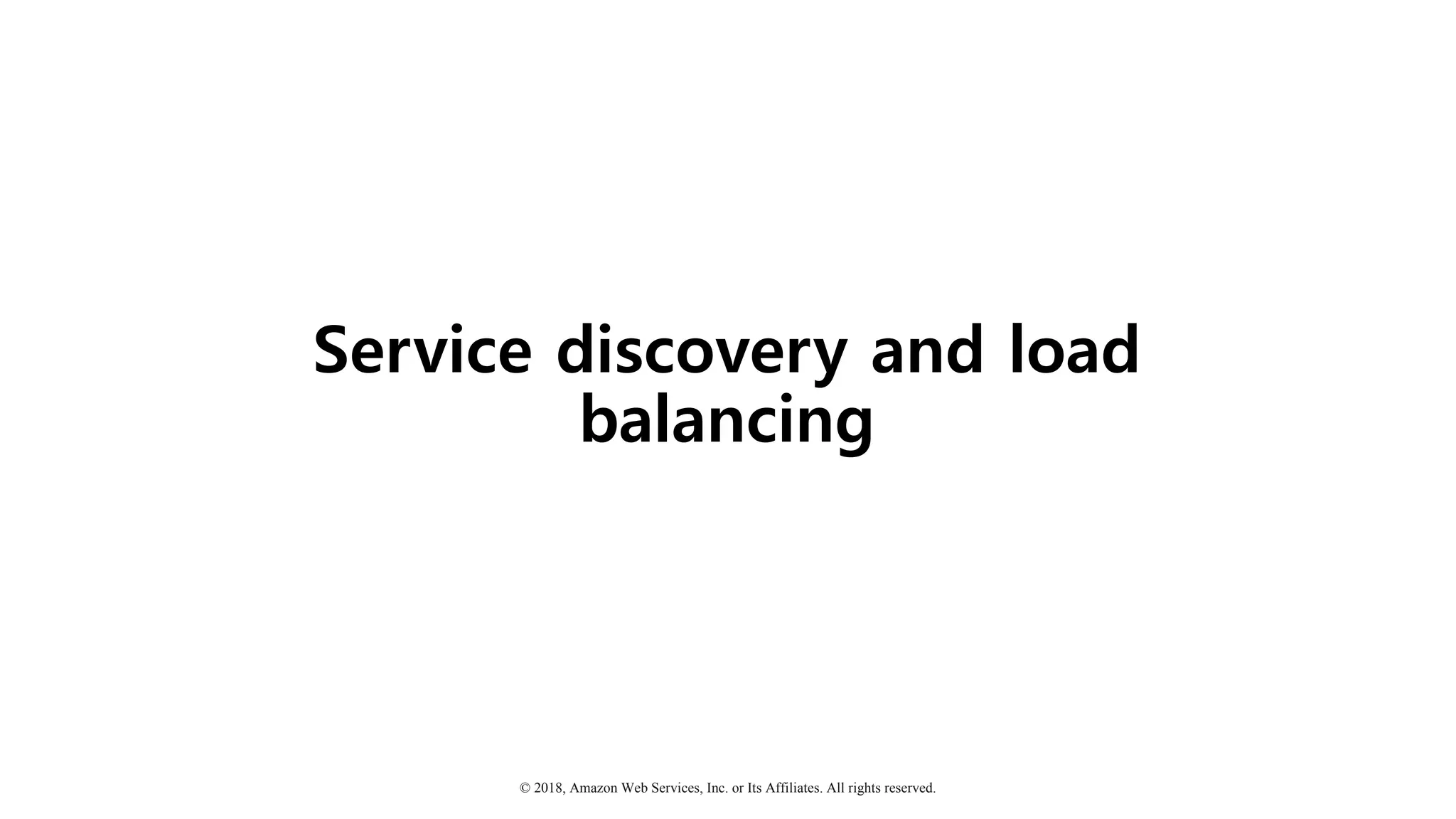 © 2018, Amazon Web Services, Inc. or Its Affiliates. All rights reserved.
Service discovery and load
balancing
 