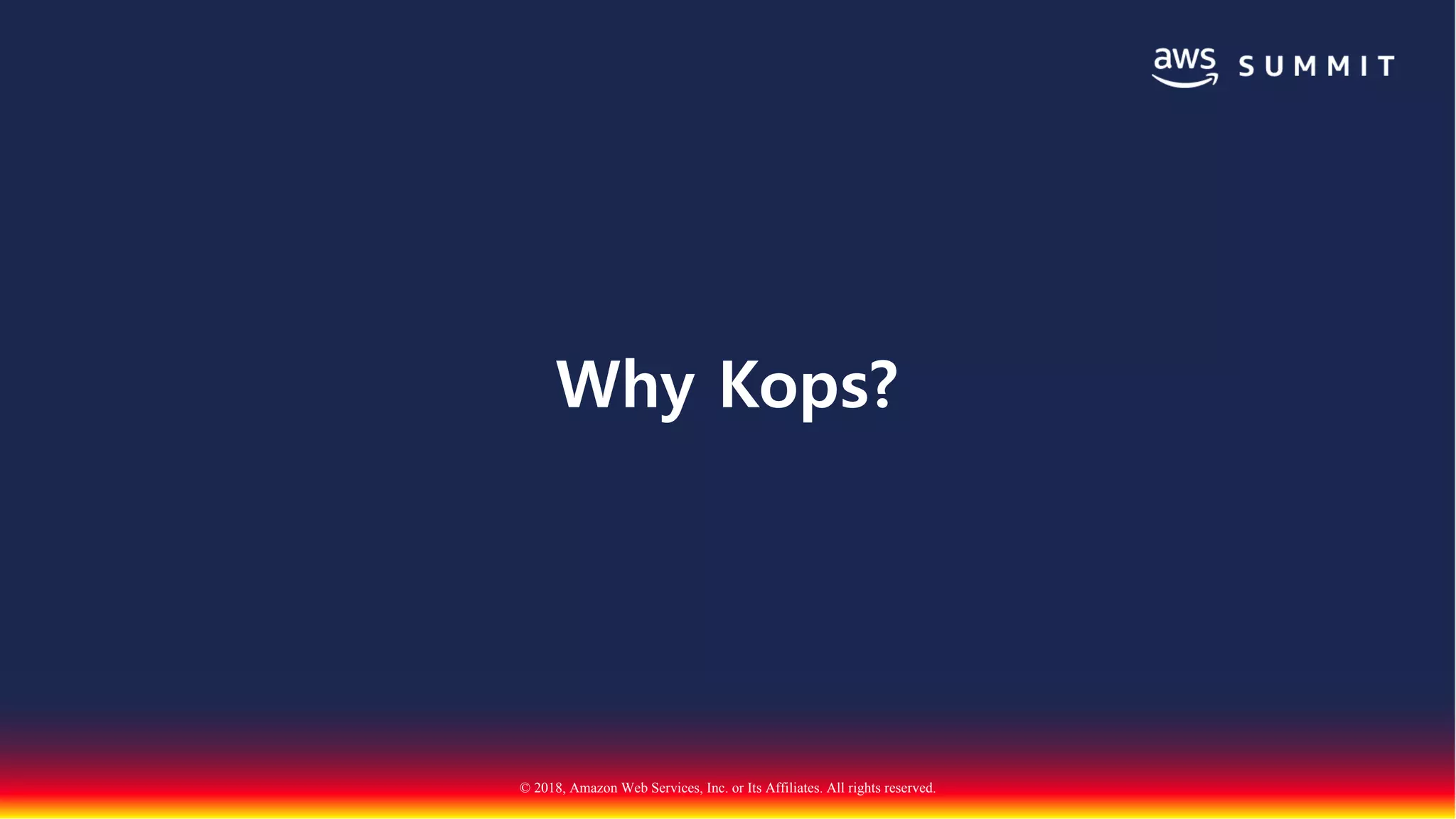 © 2018, Amazon Web Services, Inc. or Its Affiliates. All rights reserved.
Why Kops?
 