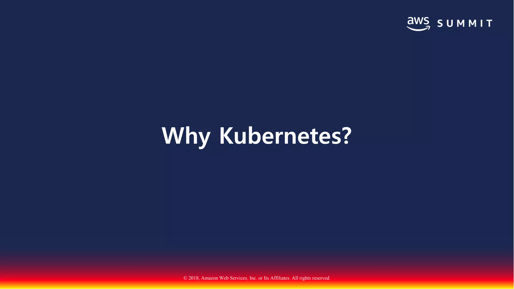 © 2018, Amazon Web Services, Inc. or Its Affiliates. All rights reserved.
Why Kubernetes?
 