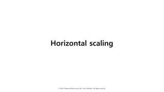 © 2018, Amazon Web Services, Inc. or Its Affiliates. All rights reserved.
Horizontal scaling
 