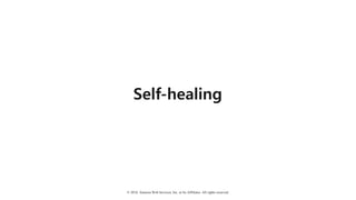 © 2018, Amazon Web Services, Inc. or Its Affiliates. All rights reserved.
Self-healing
 