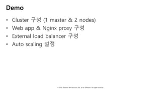 © 2018, Amazon Web Services, Inc. or Its Affiliates. All rights reserved.
Demo
• Cluster 구성 (1 master & 2 nodes)
• Web app & Nginx proxy 구성
• External load balancer 구성
• Auto scaling 설정
 