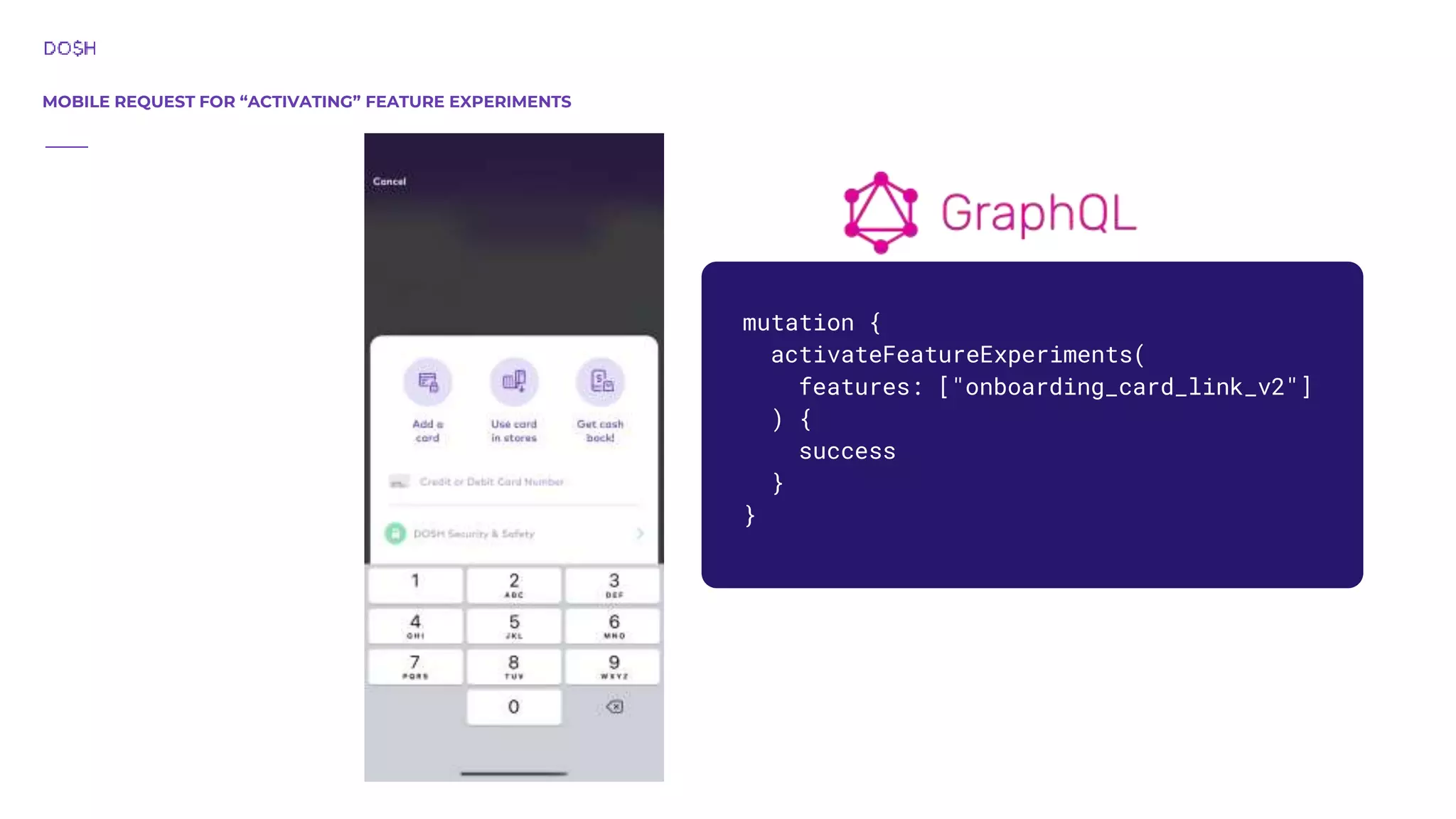 MOBILE REQUEST FOR “ACTIVATING” FEATURE EXPERIMENTS mutation { activateFeatureExperiments( features: ["onboarding_card_link_v2"] ) { success } } 