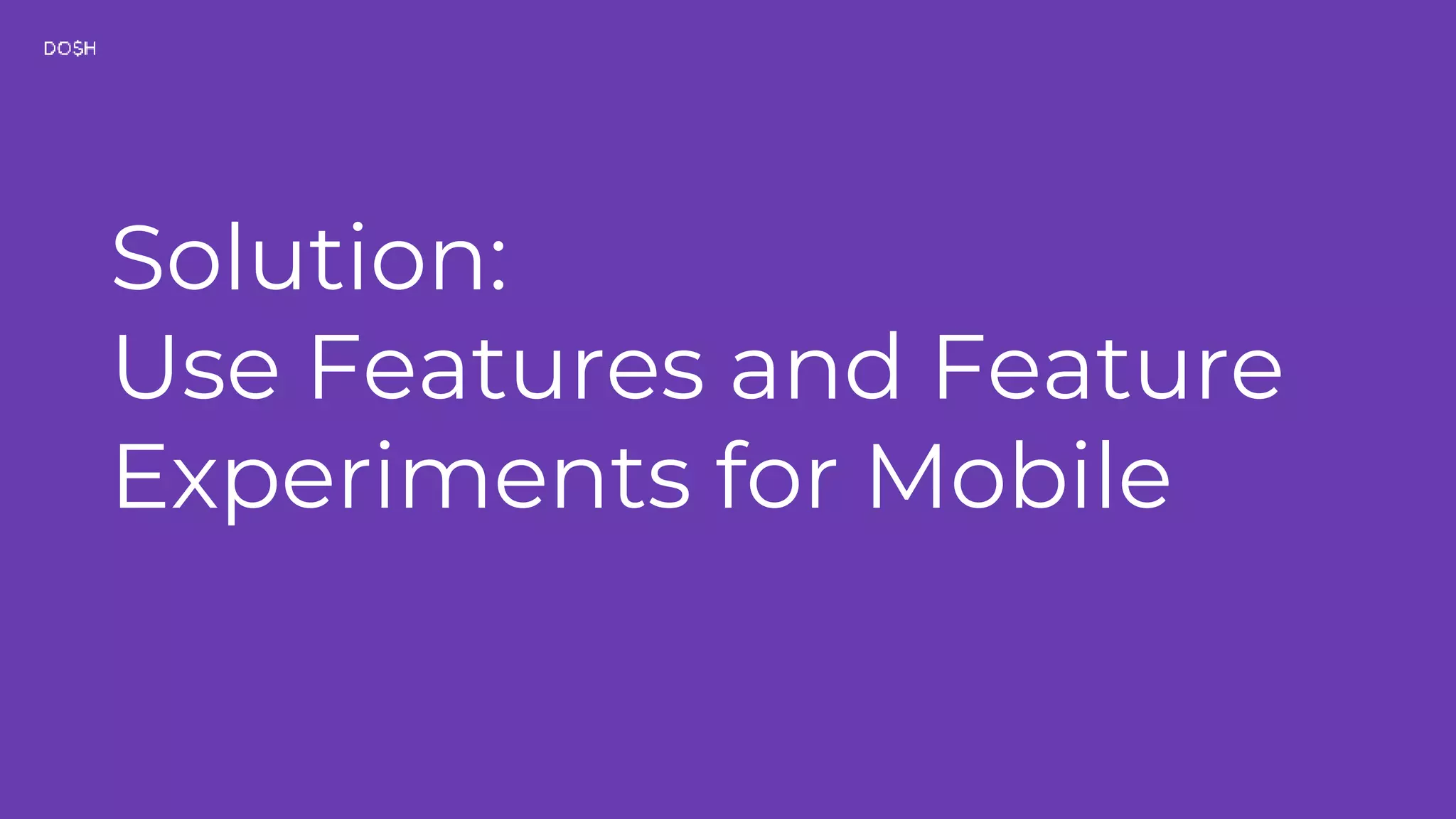 Solution: Use Features and Feature Experiments for Mobile 
