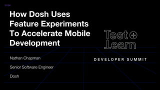 How Dosh Uses
Feature Experiments
To Accelerate Mobile
Development
Nathan Chapman
Senior Software Engineer
Dosh
 