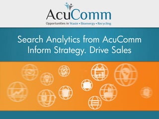 Search Analytics from AcuComm
Inform Strategy. Drive Sales
 