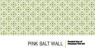 PINK SALT WALL
Practical Uses of
Himalayan Pink Salt
 