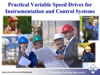 Practical Variable Speed Drives for 
Instrumentation and Control Systems 
Technology www.idc-online.com/slideshare Training that Works 
 