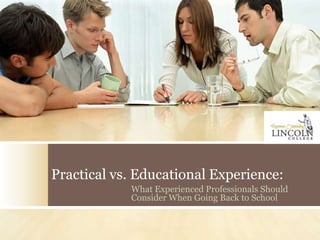 Practical vs. Educational Experience:
What Experienced Professionals Should
Consider When Going Back to School

 