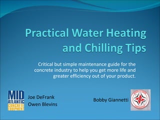 Critical but simple maintenance guide for the concrete industry to help you get more life and greater efficiency out of your product. Joe DeFrank Owen Blevins Bobby Giannetti 