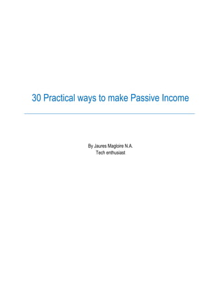 30 Practical ways to make Passive Income
By Jaures Magloire N.A.
Tech enthusiast
 