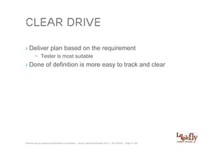 clear drive

› Deliver plan based on the requirement
         – Tester is most suitable
› Done of definition is more easy to track and clear




Practical way to experience Specification by Example | Scrum Gathering Shanghai 2012 | 2012-06-04 | Page 21 (28)
 