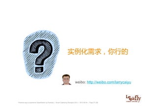 实例化需求，你行的



                                                                               weibo: http://weibo.com/larrycaiyu




Practical way to experience Specification by Example | Scrum Gathering Shanghai 2012 | 2012-06-04 | Page 27 (28)
 
