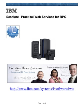 Session: Practical Web Services for RPG




  http://www.ibm.com/systems/i/software/iws/


                    Page 1 of 60
 