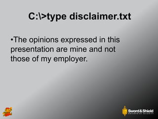 C:>type disclaimer.txt
•The opinions expressed in this
presentation are mine and not
those of my employer.
 