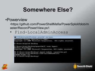 Somewhere Else?
•Powerview
•https://github.com/PowerShellMafia/PowerSploit/blob/m
aster/Recon/PowerView.ps1
• Find-LocalAdminAccess
 