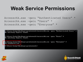 Weak Service Permissions
Accesschk.exe –qwcu “Authenticated Users” *
Accesschk.exe –qwcu “Users” *
Accesschk.exe –qwcu “Everyone” *
 