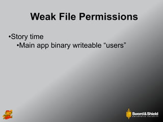 Weak File Permissions
•Story time
•Main app binary writeable “users”
 
