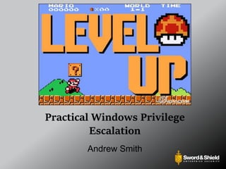 Practical Windows Privilege
Escalation
Andrew Smith
 