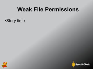 Weak File Permissions
•Story time
 