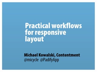 Practical workflows
for responsive
layout
Michael Kowalski, Contentment
@micycle @PadifyApp
 